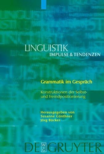 Grammatik im Gespräch: Konstruktionen der Selbst- und Fremdpositionierung (Linguistik – Impulse & Tendenzen, 33, Band 33)