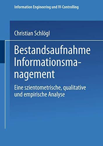 Bestandsaufnahme Informationsmanagement: Eine Szientometrische, Qualitative Und Empirische Analyse (Information Engineering Und Iv-Controlling) (German Edition)