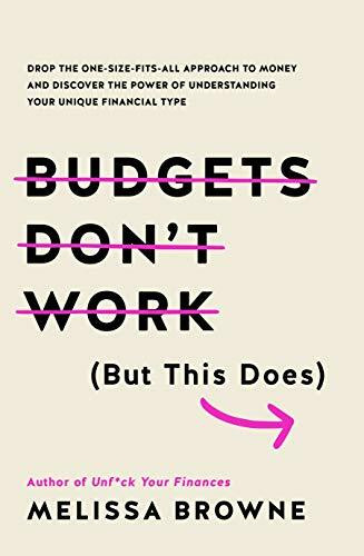 Budgets Don't Work but This Does: Drop the One-size Fits All Approach to Money and Discover the Power of Understanding Your Unique Financial Type