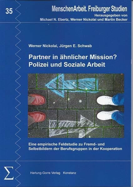 Partner in ähnlicher Mission? - Polizei und Soziale Arbeit: Eine empirische Feldstudie zu Fremd- und Selbstbildern in der Kooperation der Berufsgruppen (MenschenArbeit. Freiburger Studien)