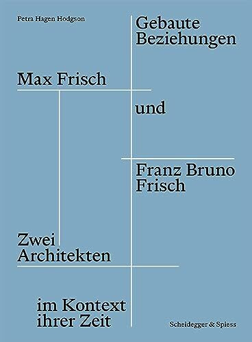 Gebaute Beziehungen: Max Frisch und Franz Bruno Frisch – Zwei Architekten im Kontext ihrer Zeit