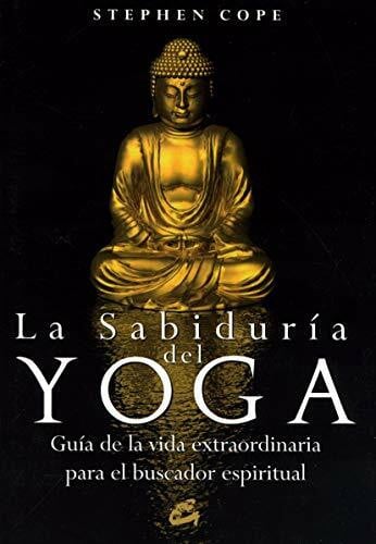 La sabiduría del yoga : guía de la vida extraordinaria para el buscador espiritual (Cuerpo - Mente)