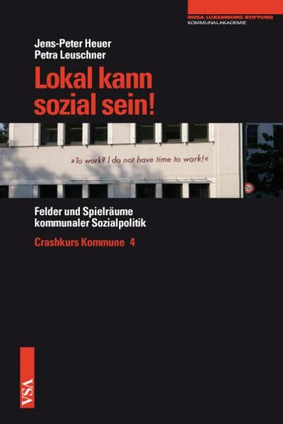 Lokal kann sozial sein!: Felder und Spielräume kommunaler Sozialpolitik (Crashkurs Kommune)