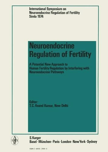 Neuroendocrine Regulation of Fertilitiy: Proceedings of the International Sympoisum on Neuroendocrine Regulation of Fertility, Simla, October 1974.: ... Symposium, Simla, October 1974: Proceedings