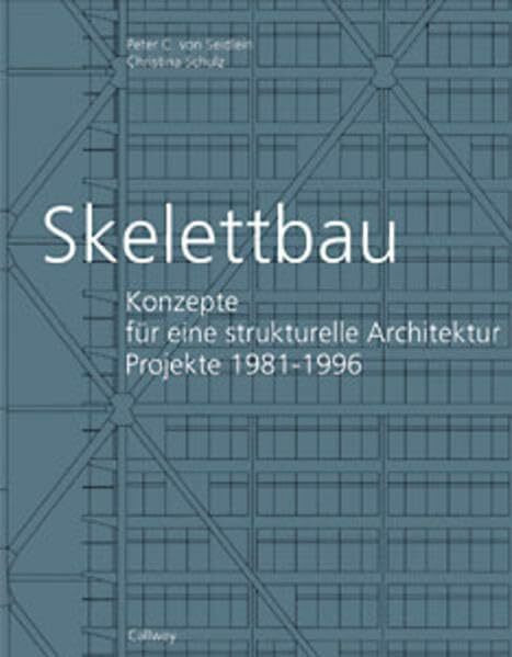 Skelettbau - Konzepte für eine strukturelle Architektur. Projekte 1981 - 1996