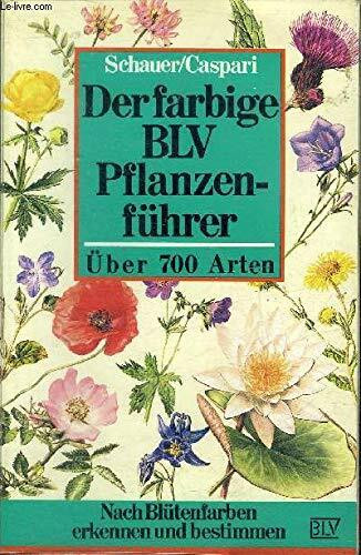 Der farbige BLV Pflanzenführer. Über 700 Arten. Nach Blütenfarben erkennen und bestimmen