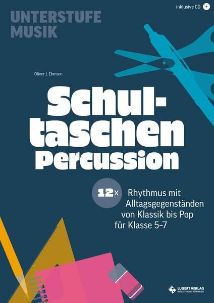 Schultaschen-Percussion: 12x Rhythmus mit Alltagsgegenständen von Klassik bis Pop für Klasse 5-7 (Unterstufe Musik)