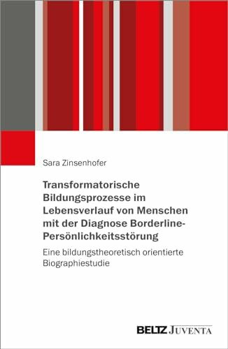 Transformatorische Bildungsprozesse im Lebensverlauf von Menschen mit der Diagnose Borderline-Persönlichkeitsstörung: Eine bildungstheoretisch orientierte Biographiestudie