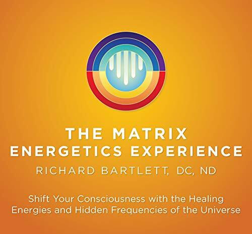 The Matrix Energetics Experience: Shift Your Consciousness with the Healing Energies and Hidden Frequencies of the Universe