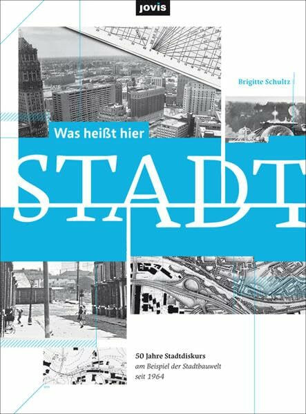 Was heißt hier Stadt?: 50 Jahre Stadtdiskurs am Beispiel der Stadtbauwelt seit 1964