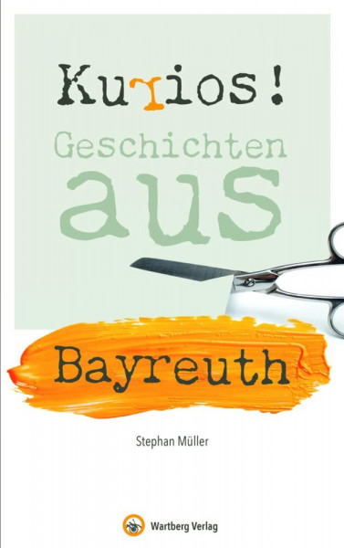Kurios! Geschichten aus Bayreuth (Geschichten und Anekdoten)