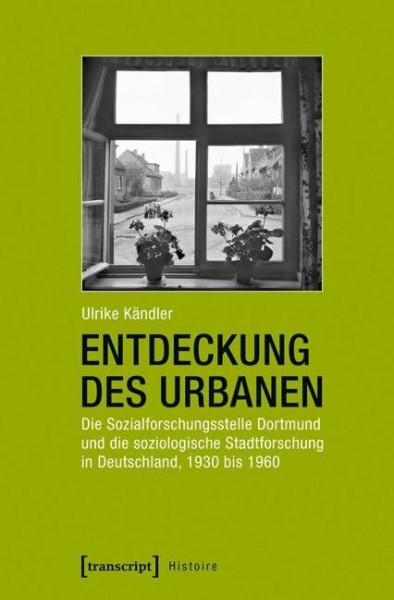 Entdeckung des Urbanen: Die Sozialforschungsstelle Dortmund und die soziologische Stadtforschung in Deutschland, 1930 bis 1960 (Histoire)