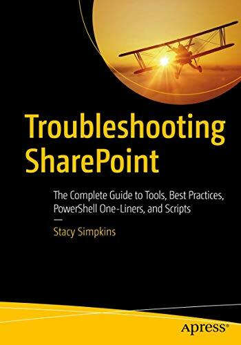 Troubleshooting SharePoint: The Complete Guide to Tools, Best Practices, PowerShell One-Liners, and Scripts Troubleshooting SharePoint: The Complete Guide to Tools, Best Practices, PowerShell One-Liners, and Scripts