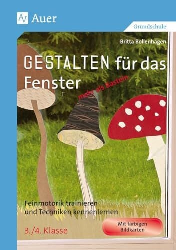 Gestalten für das Fenster - mehr als Basteln 3/4: Feinmotorik trainieren und Techniken kennenlernen 3.-4. Klasse (Gestalten - mehr als basteln) Gestalten für das Fenster - mehr als Basteln 3/4: Feinmotorik trainieren und Techniken kennenlernen 3.-4. Klasse (Gestalten - mehr als basteln)