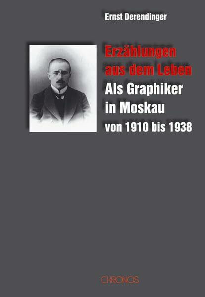 Erzählungen aus dem Leben: Als Graphiker in Moskau von 1910 bis 1938 (Beiträge zur Geschichte der Russlandschweizer)