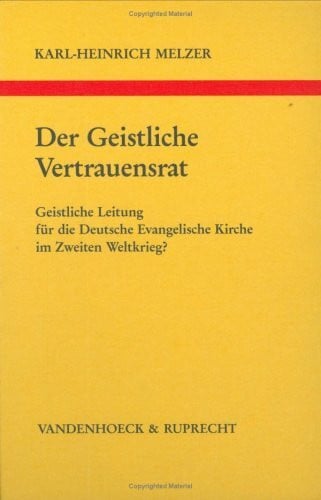 Der Geistliche Vertrauensrat: Geistliche Leitung für die Deutsche Evangelische Kirche im Zweiten Weltkrieg (Arbeiten zur Kirchlichen Zeitgeschichte: Reihe B: Darstellungen)