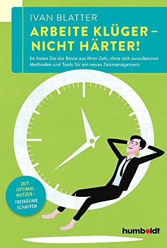 Arbeite klüger - nicht härter!: So holen Sie das Beste aus Ihrer Zeit, ohne sich auszubeuten. Methoden und Tools für ein neues Zeitmanagement. Zeit optimal... Arbeite klüger - nicht härter!: So holen Sie das Beste aus Ihrer Zeit, ohne sich auszubeuten. Methoden und Tools für ein neues Zeitmanagement. Zeit optimal nutzen - Freiräume schaffen