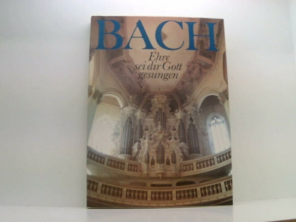 Johann Sebastian Bach. Ehre sei dir Gott gesungen. Bilder und Texte zu Bachs Leben als Christ und seinem Wirken für die Kirche