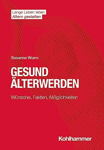 Gesund �lterwerden: W�nsche, Fakten, M�glichkeiten (Lange Leben leben I Altern gestalten: Wiss...