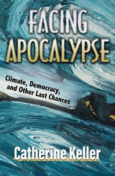 Facing Apocalypse: Climate, Democracy, and Other Last Chances