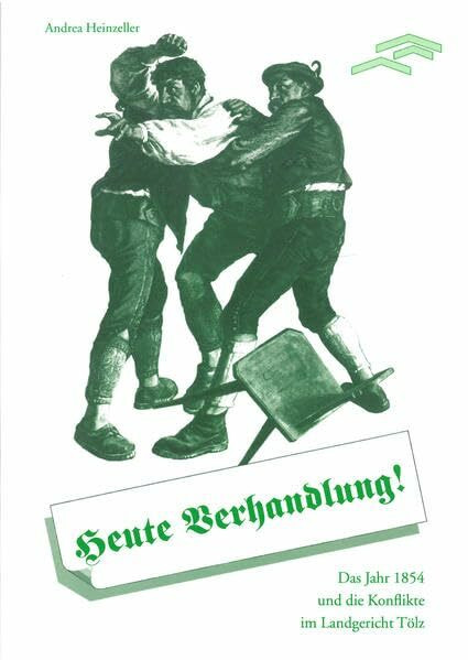 Heute Verhandlung!: Das Jahr 1854 und die Konflikte im Landgericht Tölz. Begleitband zur Ausstellung im Freilichtmuseum an der Glentleiten vom 28.3. ... Freilichtmuseum Südbayern e.V.)