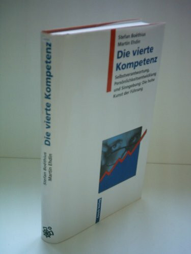 Die vierte Kompetenz: Selbstverantwortung, Persönlichkeitsentwicklung und Sinngebung - Die hohe Kunst der Führung: Selbstverantwortung, ... & Sinngebung: Die hohe Kunst der Führung