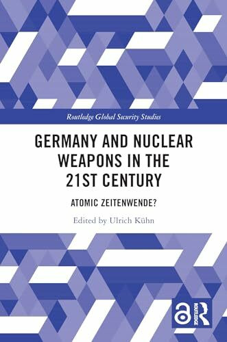 Germany and Nuclear Weapons in the 21st Century: Atomic Zeitenwende? (Routledge Global Security Studies)