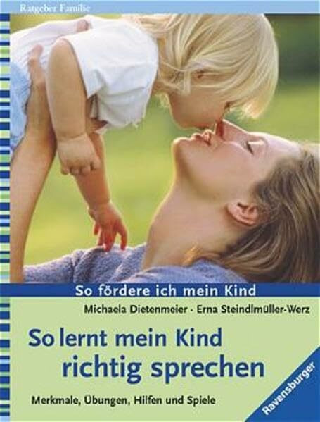 So lernt mein Kind richtig sprechen. Merkmale, Übungen, Hilfen und Spiele. So fördere ich mein Kind