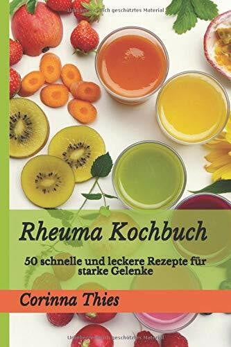 Rheuma Kochbuch: 50 schnelle und leckere Rezepte für starke Gelenke