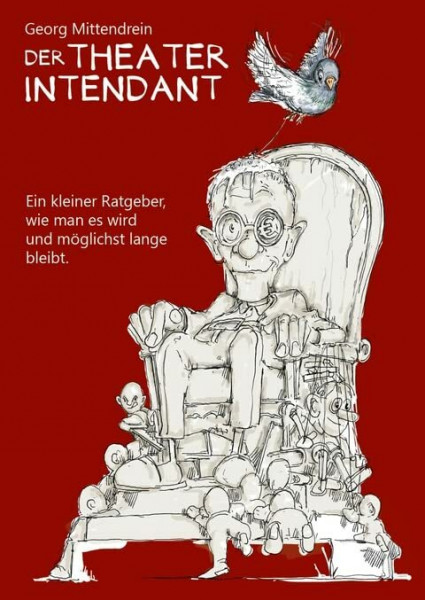 Der Theaterintendant: Ein kleiner Ratgeber, wie man es wird und möglichst lange bleibt