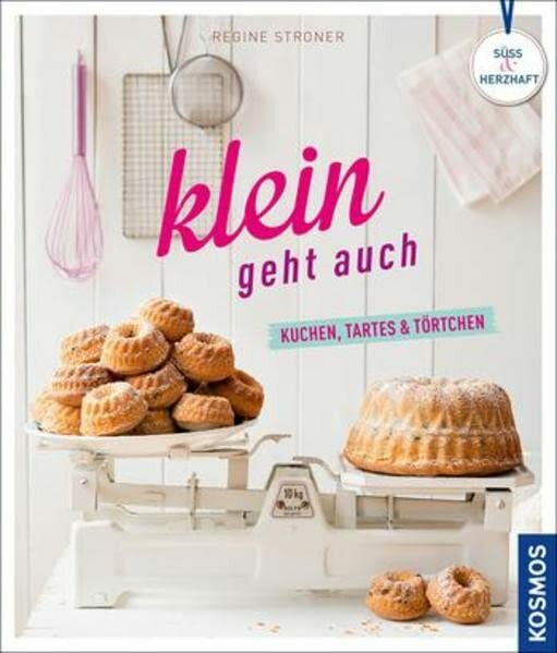 Klein geht auch: Kuchen, Tartes & Törtchen