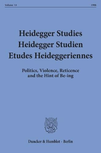 Heidegger Studies / Heidegger Studien / Etudes Heideggeriennes. Vol. 14 (1998). Politics, Violence, Reticence and the Hint of Be-ing. (Heidegger ... Studien / Etudes Heideggeriennes; HeiSt 14)