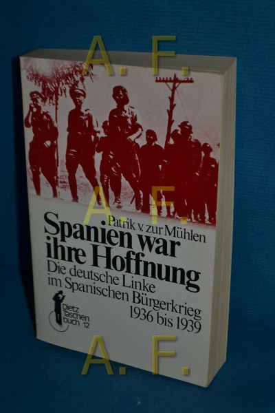 Spanien war die Hoffnung: Die deutsche Linke im Spanischen Bürgerkrieg 1936 bis 1939 (Dietz-Taschenbücher)
