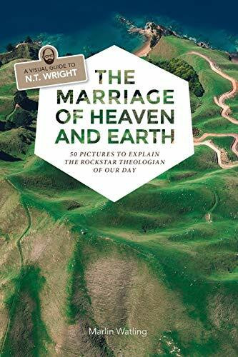 The Marriage of Heaven and Earth - a Visual Guide to N.T. Wright: 50 Pictures to Explain the R...