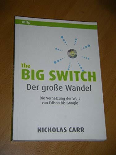 The Big Switch: Der große Wandel. Cloud Computing und die Vernetzung der Welt von Edison bis Google