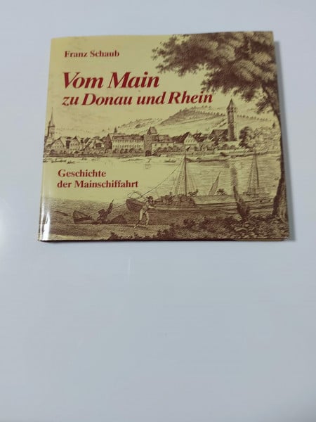 Vom Main zu Donau und Rhein. Geschichte der Mainschiffahrt