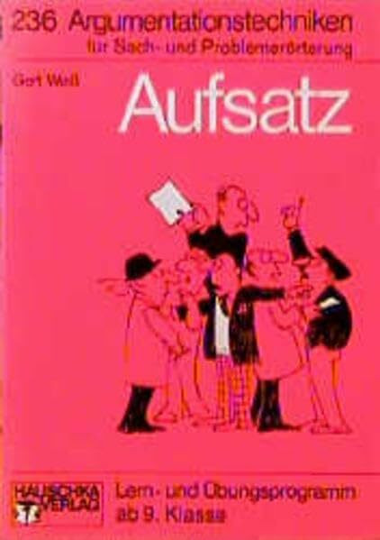 Aufsatz. Argumentationstechniken zur Sach- und Problemerörterung. Lern- und Übungsprogramm ab 9. Klasse.: Lern- und Übungsprogramm ab 9. Klasse. In alter Rechtschreibung