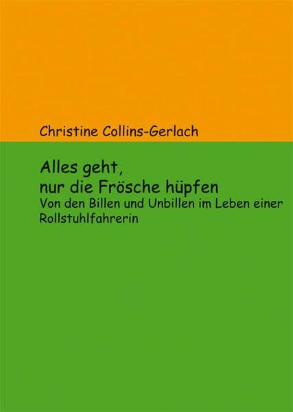 Alles geht, nur die Frösche hüpfen: Von den Billen und Unbillen im Leben einer Rollstuhlfahrerin