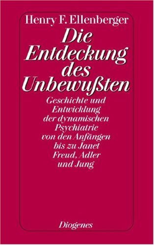 Die Entdeckung des Unbewußten: Geschichte und Entwicklung der dynamischen Psychiatrie von den Anfängen bis zu Janet, Freud, Adler und Jung