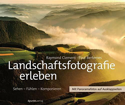 Landschaftsfotografie erleben: Sehen – Fühlen – Komponieren