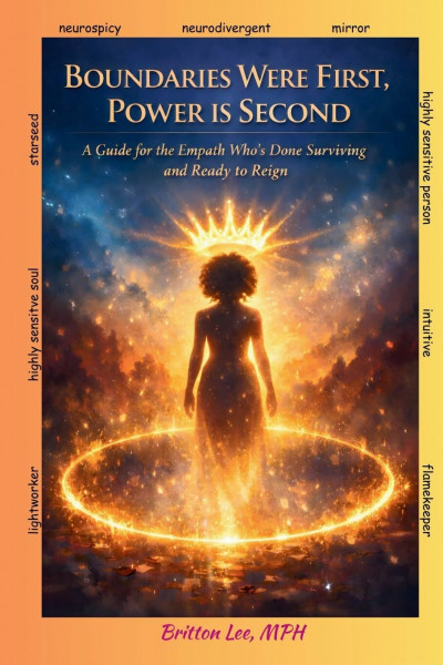 BOUNDARIES WERE FIRST, POWER IS SECOND: A Guide for the Empath Who's Done Surviving and Ready to Reign