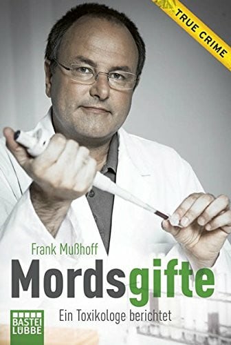 Mordsgifte: Ein Toxikologe berichtet
