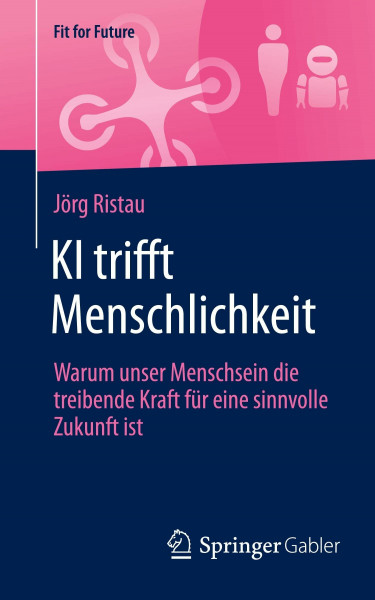 KI trifft Menschlichkeit: Warum unser Menschsein die treibende Kraft für eine sinnvolle Zukunft ist (Fit for Future)
