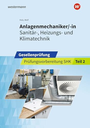 Anlagenmechaniker/-in Sanitär-, Heizungs- und Klimatechnik: Gesellenprüfung Prüfungsvorbereitung Teil 2 (Prüfungsvorbereitung: Anlagenmechaniker/-in Sanitär-, Heizungs- und Klimatechnik)