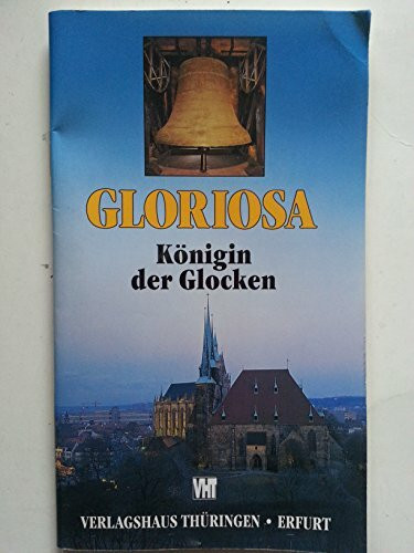 Die Glocken der Domkirche Beatae Mariae Virginis zu Erfurt: Die Gloriosa - Königin der Glocken