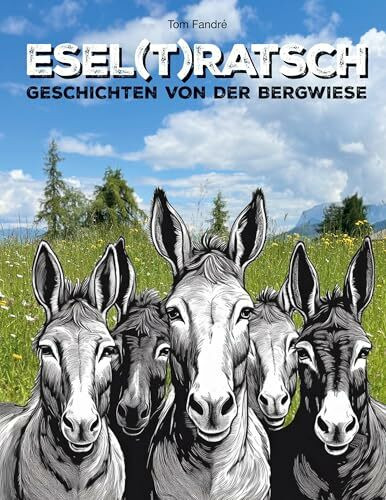 Esel(t)ratsch: Geschichten von der Bergwiese