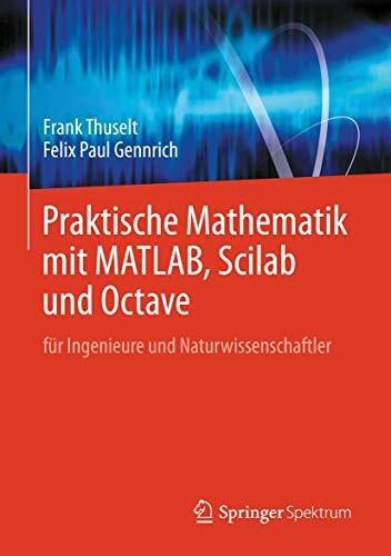 Praktische Mathematik mit MATLAB, Scilab und Octave: für Ingenieure und Naturwissenschaftler Praktische Mathematik mit MATLAB, Scilab und Octave: für Ingenieure und Naturwissenschaftler