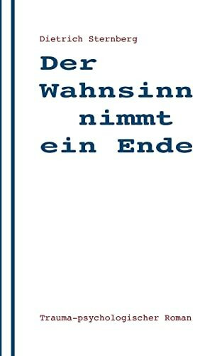 Der Wahnsinn nimmt ein Ende: trauma-psychologischer Roman
