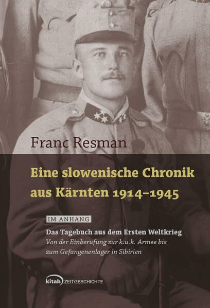 Eine slowenische Chronik aus Kärnten 1914-1945: Im Anhang: Tagebuch aus dem Ersten Weltkrieg. Von der Einberufung zur k.u.k.Armee bis zum ... Armee bis zum Gefangenenlager in Sibirien