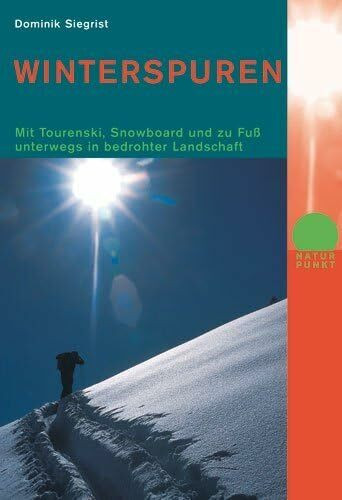 Winterspuren: Mit Tourenski, Snowboard und zu Fuss unterwegs in bedrohter Landschaft (Naturpunkt)